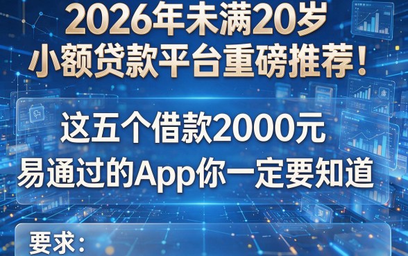 2026年未满20岁小额贷款平台重磅推荐!这五个借款2000元易通过的App你一定要知道