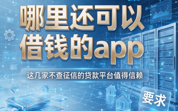 哪里还可以借钱的app，这几家不查征信的贷款平台值得信赖