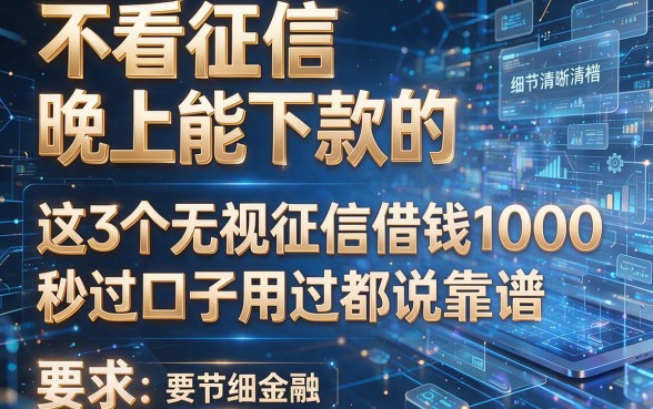 不看征信晚上能下款的,这3个无视征信借钱1000秒过口子用过都说靠谱