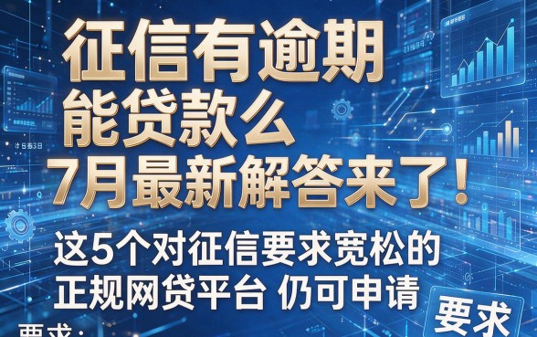 征信有逾期能贷款么7月最新解答来了!这5个对征信要求宽松的正规网贷平台仍可申请