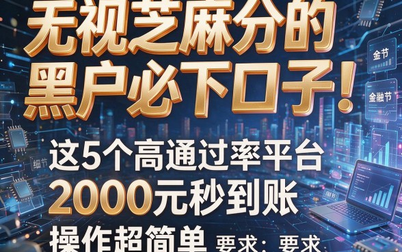 无视芝麻分的黑户必下口子！这5个高通过率平台，2000元秒到账、操作超简单