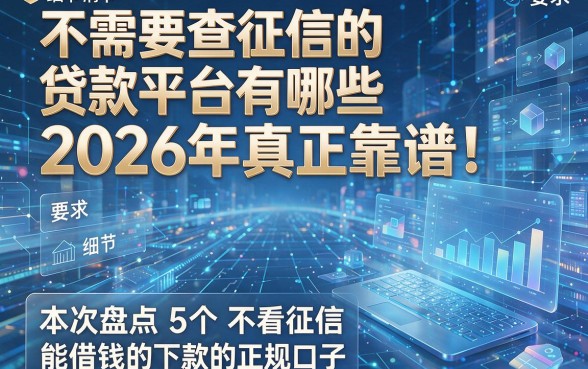不需要查征信的贷款平台有哪些2026年真正靠谱!本次盘点5个不看征信也能借钱秒下款的正规口子