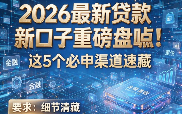 2026最新贷款新口子重磅盘点！这5个必申渠道速藏