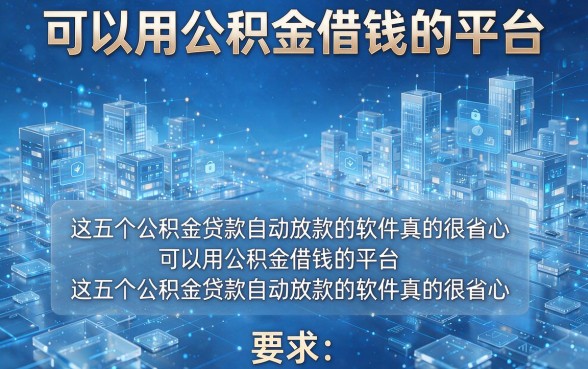 可以用公积金借钱的平台,这五个公积金贷款自动放款的软件真的很省心可以用公积金借钱的平台,这五个公积金贷款自动放款的软件真的很省心