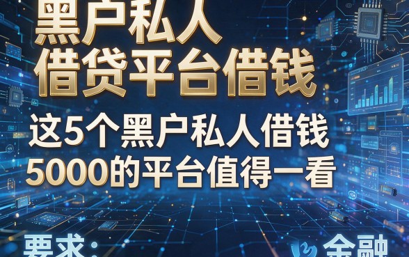 黑户私人借贷平台借钱,这5个黑户私人借钱5000的平台值得一看