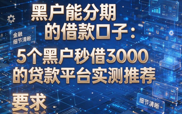 黑户能分期的借款口子:5个黑户秒借3000的贷款平台实测推荐