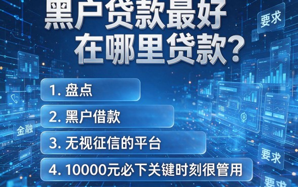 黑户贷款最好在哪里贷款？盘点五个黑户借款无视征信的平台，10000元必下关键时刻很管用