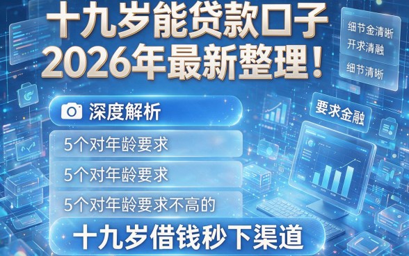 十九岁能贷款口子2026年最新整理!深度解析5个对年龄要求不高的十九岁借钱秒下渠道