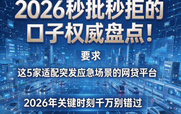 2026秒批秒拒的口子权威盘点!这5家适配突发应急场景的网贷平台,2026年关键时刻千万别错过