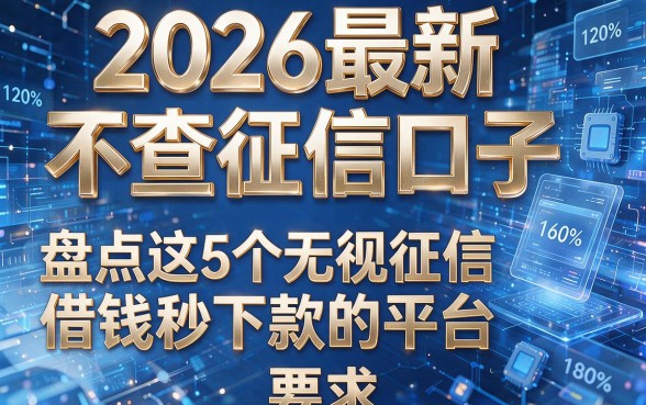 2026最新不查征信口子,盘点这5个无视征信借钱秒下款的平台