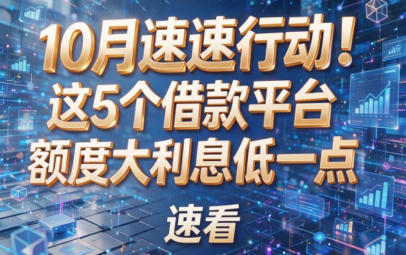 10月速速行动!这5个借款平台额度大利息低一点,速看!