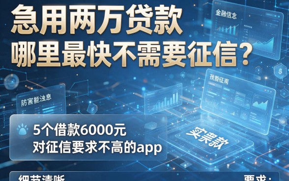 急用两万贷款哪里最快不需要征信？这5个借款6000元对征信要求不高的app实测能帮衬