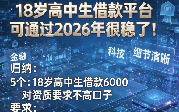 18岁高中生借款平台可通过2026年很稳了!归纳5个18岁高中生借款6000对资质要求不高口子