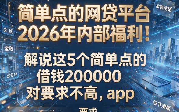 简单点的网贷平台2026年内部福利!解说这5个简单点的借钱20000对要求不高app