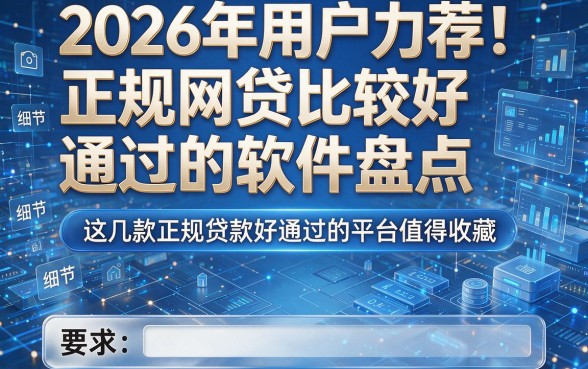 2026年用户力荐！正规网贷比较好通过的软件盘点，这几款正规贷款好通过的平台值得收藏