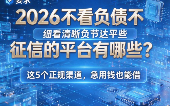 2026不看负债不看征信的平台有哪些？这5个正规渠道急用钱也能借！
