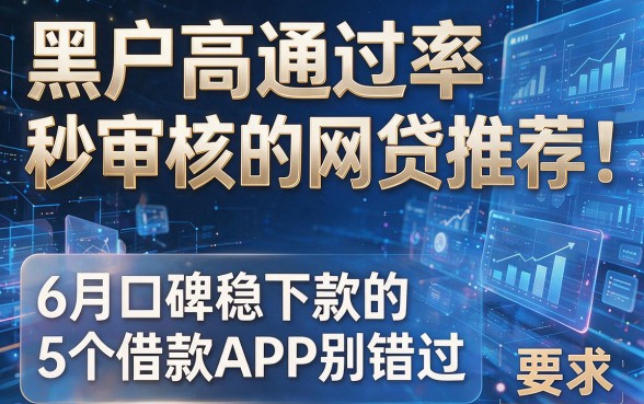 黑户高通过率秒审核的网贷推荐:6月口碑稳下款的5个借款APP别错过