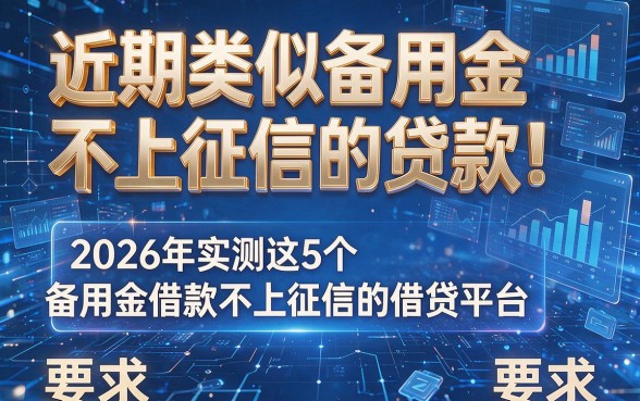 近期类似备用金不上征信的贷款！2026年实测这5个备用金借款不上征信的借贷平台