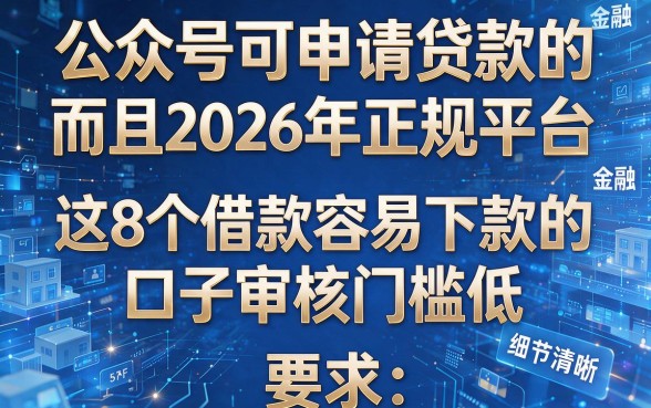 公众号可申请贷款的,而且2026年正规平台,这8个借款容易下款的口子审核门槛低