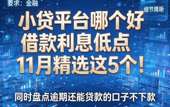 小贷平台哪个好借款利息低点11月精选这5个!同时盘点逾期还能贷款的口子不下款