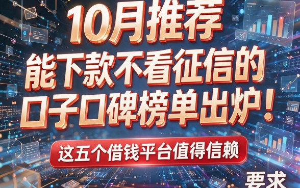 10月推荐:能下款不看征信的口子口碑榜单出炉!这五个借钱平台值得信赖