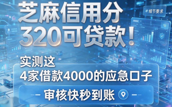 芝麻信用分320可贷款!实测这4家借款4000的应急口子,审核快秒到账