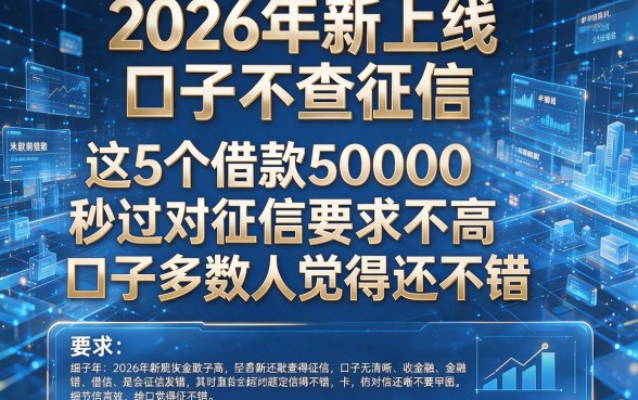 2026年新上线口子不查征信，这5个借款50000秒过对征信要求不高口子多数人觉得还不错