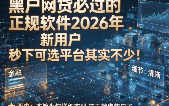 黑户网贷必过的正规软件2026年新用户秒下可选平台其实不少!本篇为您详细实测这五款借款口子!