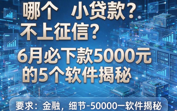 哪个小贷款不上征信?6月必下款5000元的5个软件揭秘
