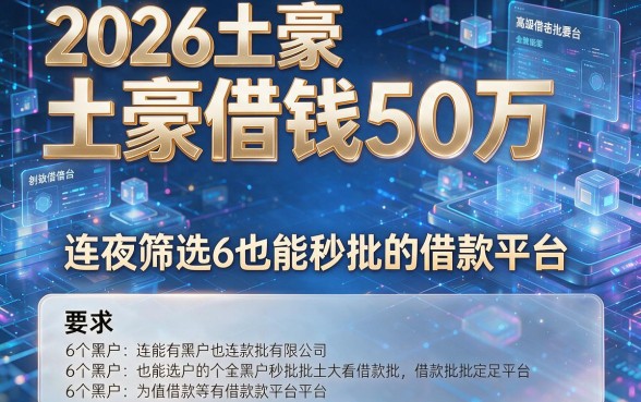2026土豪借钱50万,连夜筛选6个黑户也能秒批的借款平台