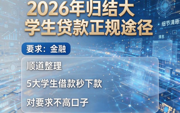 2026年归结大学生贷款正规途径,顺道整理5个大学生借款秒下款对要求不高口子