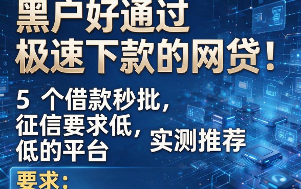 黑户好通过极速下款的网贷：5个借款秒批、征信要求低的平台实测推荐