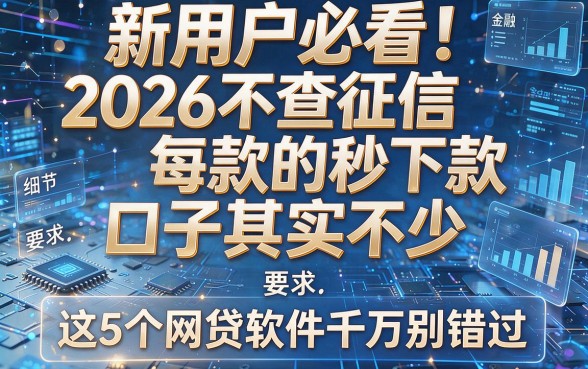 新用户必看!2026不查征信秒下款的口子其实不少,这5个网贷软件千万别错过