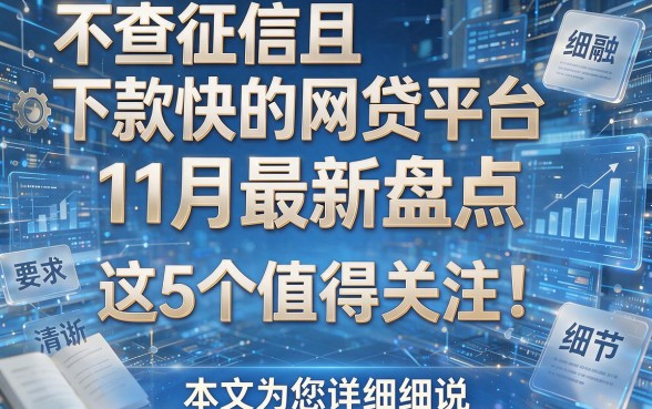 不查征信且下款快的网贷平台11月最新盘点，这5个值得关注！本文为您详细细说！
