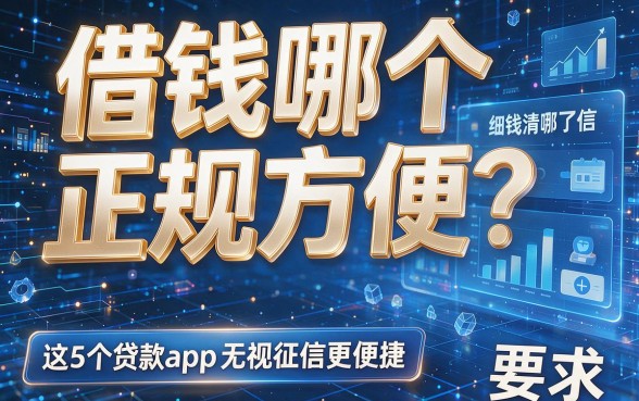 借钱哪个正规方便?这5个贷款app无视征信更便捷