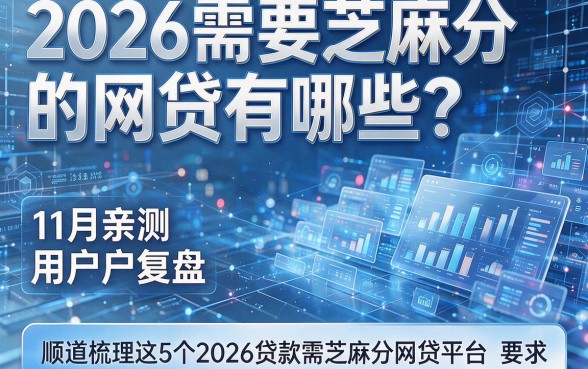 2026需要芝麻分的网贷有哪些？11月亲测用户复盘，顺道梳理这5个2026贷款需芝麻分网贷平台