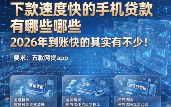 下款速度快的手机贷款有哪些2026年到账快的其实有不少!本篇为您详细盘点这五款网贷app!