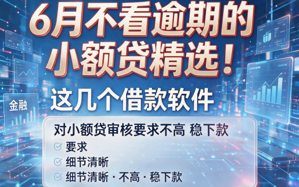 6月不看逾期的小额贷精选!这几个借款软件对小额贷审核要求不高稳下款