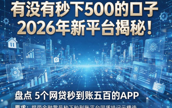 有没有秒下500的口子2026年新平台揭秘！盘点5个网贷秒到账五百的APP