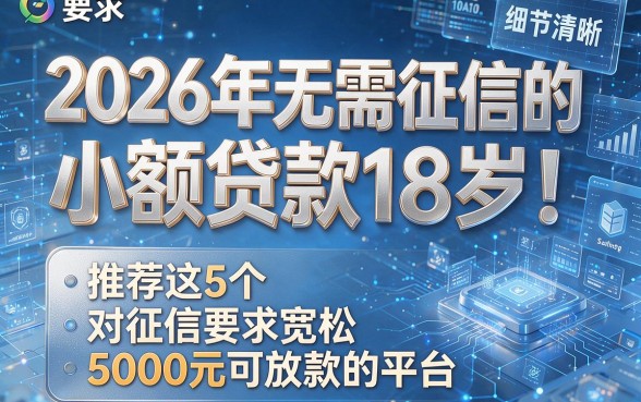 2026年无需征信的小额贷款18岁！推荐这5个对征信要求宽松5000元可放款的平台