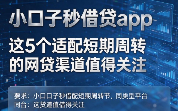 小口子秒借贷app同类型平台实测：这5个适配短期周转的网贷渠道值得关注