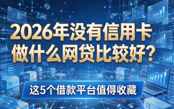 2026年没有信用卡做什么网贷比较好？这5个借款平台值得收藏！