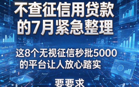 不查征信用贷款的7月紧急整理,这8个无视征信秒批5000的平台让人放心踏实