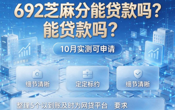 692芝麻分能贷款吗?10月实测可申请,整理5个以到账及时为核心的网贷平台