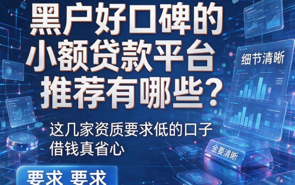 黑户好口碑的小额贷款平台推荐有哪些?这几家资质要求低的口子,借钱真省心