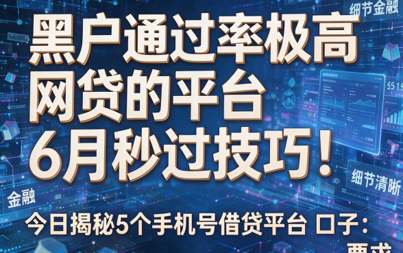 黑户通过率极高网贷的平台6月秒过技巧!今日揭秘5个手机号借贷平台口子