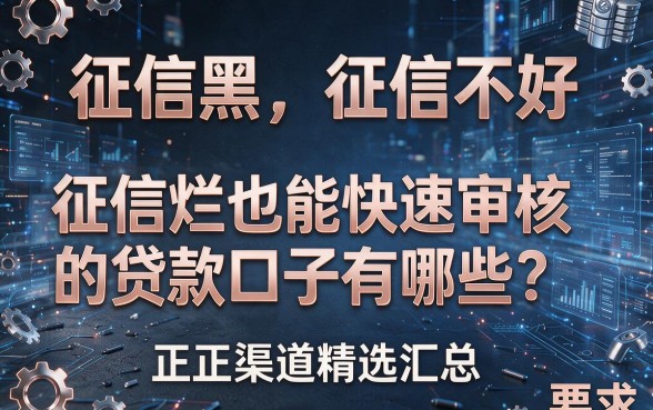 征信黑、征信不好、征信烂也能快速审核的贷款口子有哪些？正规渠道精选汇总