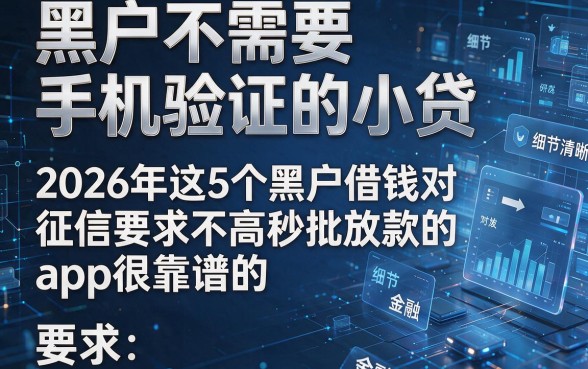 黑户不需要手机验证的小贷,2026年这5个黑户借钱对征信要求不高秒批放款的app很靠谱的