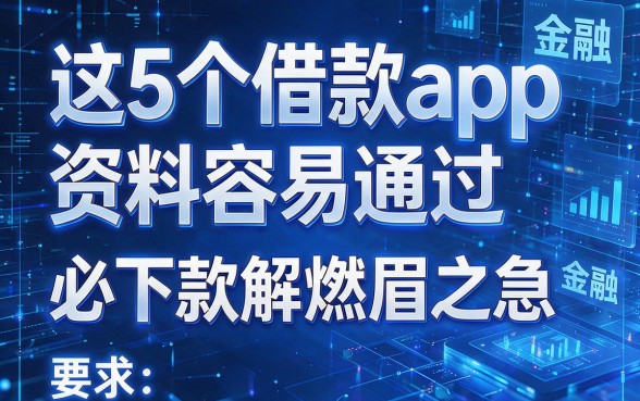 这5个借款app资料容易通过,必下款解燃眉之急
