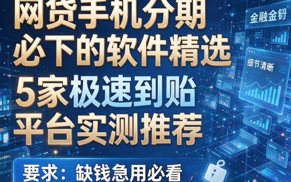 网贷手机分期必下的软件精选:5家极速到账平台实测推荐,缺钱急用必看!